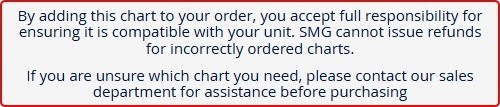 By adding any chart to your order, you accept full responsibility for ensuring it is compatible with your unit. SMG cannot issue refunds for incorrectly ordered charts.  If you are unsure which chart you need, please contact our sales department for assis
